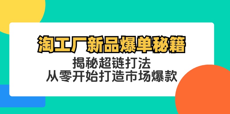 淘工厂新品爆单秘籍：揭秘超链打法，从零开始打造市场爆款 - 星空项目网-星空项目网