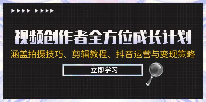 视频创作者全方位成长计划：涵盖拍摄技巧、剪辑教程、抖音运营与变现策略 - 星空项目网-星空项目网