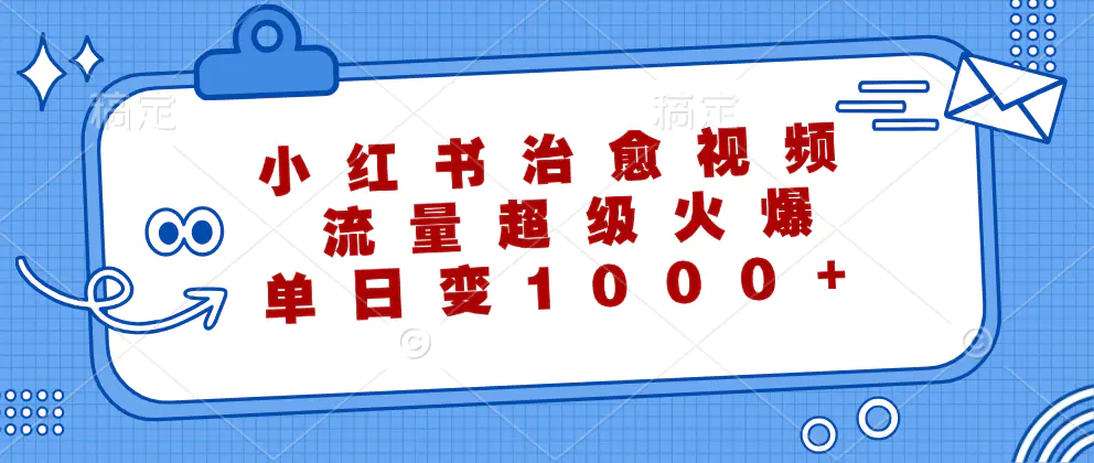 小红书治愈视频，流量超级火爆，单日变现1000+ - 星空项目网-星空项目网