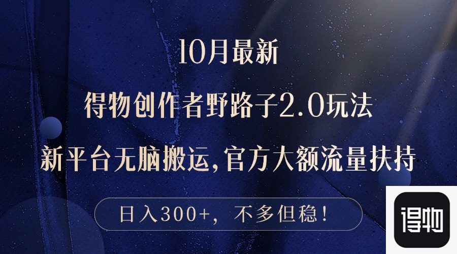 10月最新得物创作者野路子2.0玩法，新平台无脑搬运，日入300+ - 星空项目网-星空项目网