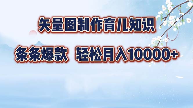 矢量图制作育儿知识，条条爆款，月入10000+ - 星空项目网-星空项目网