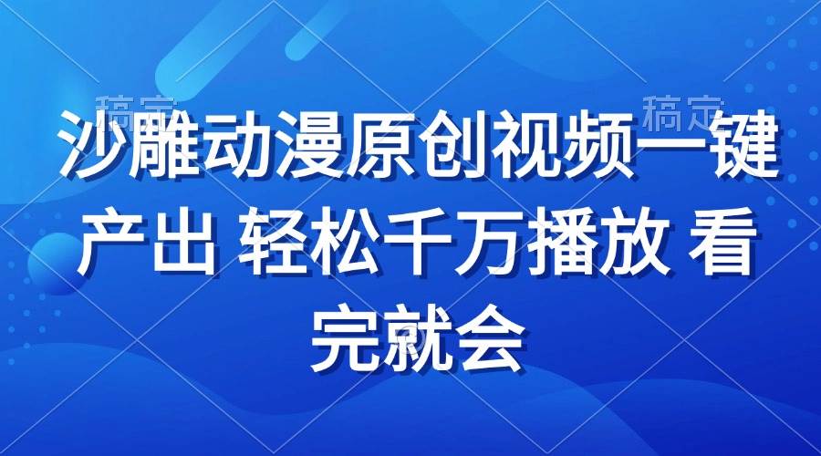 沙雕动画视频一键产出 轻松千万播放 看完就会 - 星空项目网-星空项目网