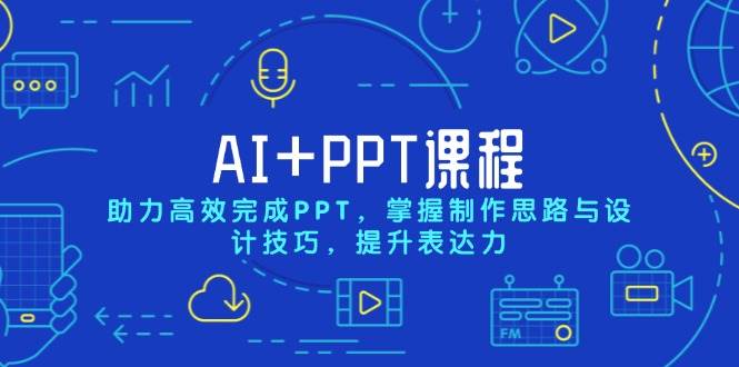 AI+PPT课程，助力高效完成PPT，掌握制作思路与设计技巧，提升表达力 - 星空项目网-星空项目网