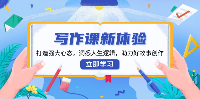 写作课新体验，打造强大心态，洞悉人生逻辑，助力好故事创作 - 星空项目网-星空项目网