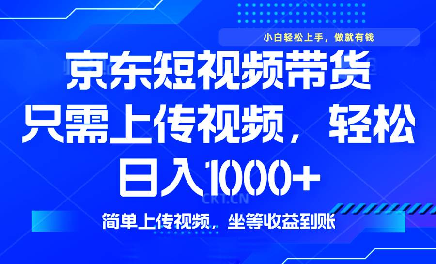 最新风口，京东短视频带货，只需上传视频，轻松日入1000+，无需剪辑，… - 星空项目网-星空项目网