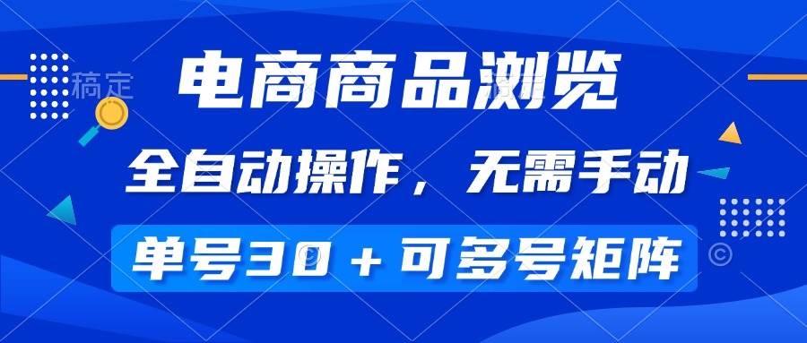 电商商品浏览，全自动操作，无需手动，单号一天30+，多号矩阵 - 星空项目网-星空项目网
