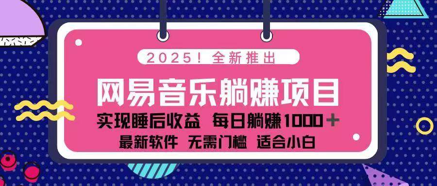 2025最新网易云躺赚项目 每天几分钟 轻松3万+ - 星空项目网-星空项目网