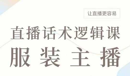直播带货：服装主播话术逻辑课，服装主播话术大全，让直播更容易 - 星空项目网-星空项目网