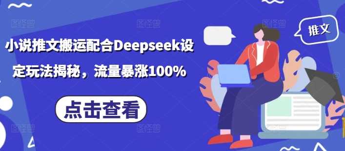 小说推文搬运配合Deepseek设定玩法揭秘，流量暴涨100% - 星空项目网-星空项目网