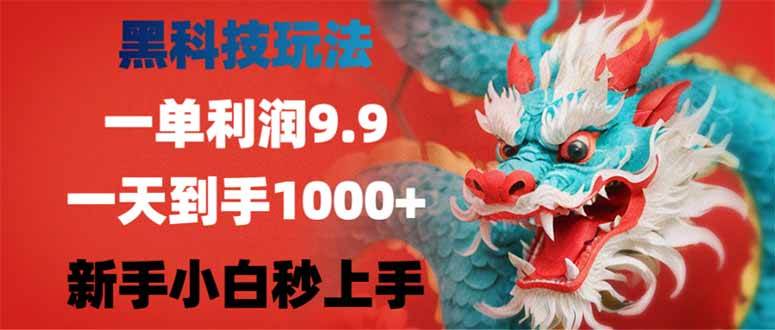 黑科技玩法，一单利润9.9,一天到手1000+，新手小白秒上手 - 星空项目网-星空项目网