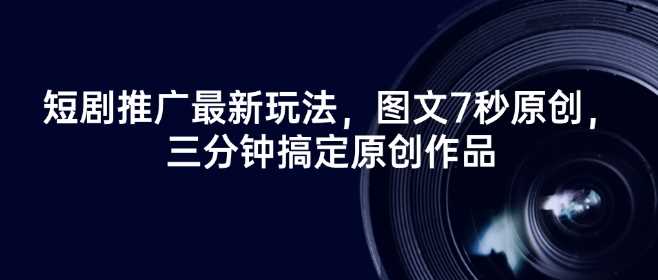 短剧推广最新玩法，图文7秒原创，三分钟搞定原创作品 - 星空项目网-星空项目网