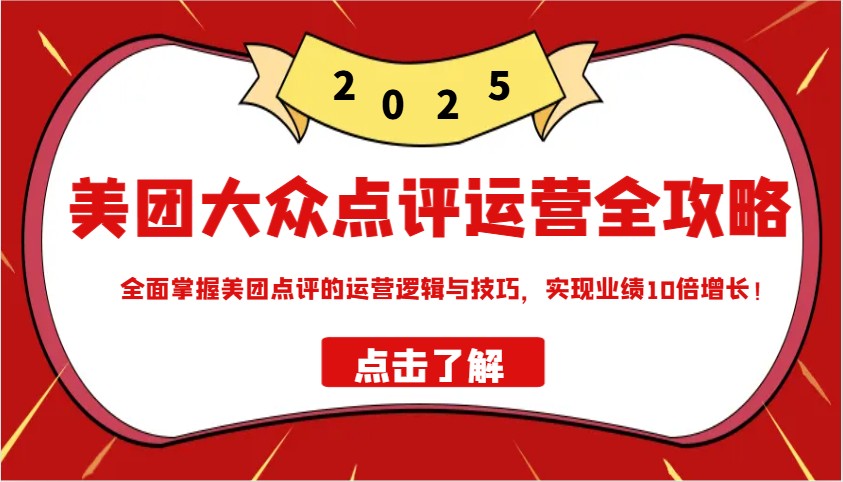 美团大众点评运营全攻略2025，全面掌握美团点评的运营逻辑与技巧，实现业绩10倍增长！ - 星空项目网-星空项目网
