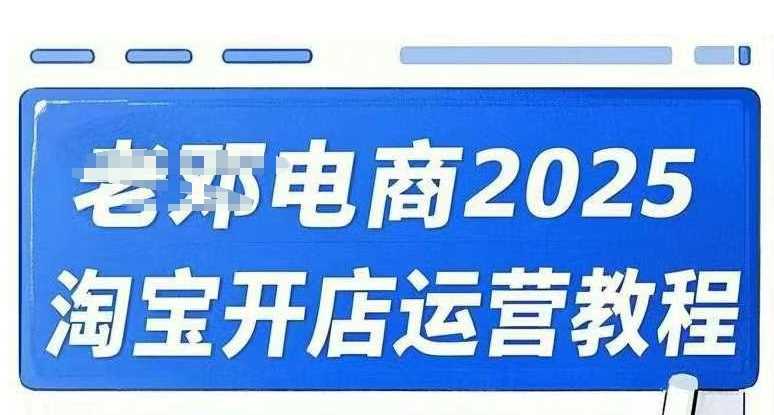 2025淘宝开店运营教程直通车，直通车，万相无界，网店注册经营推广培训视频课程 - 星空项目网-星空项目网