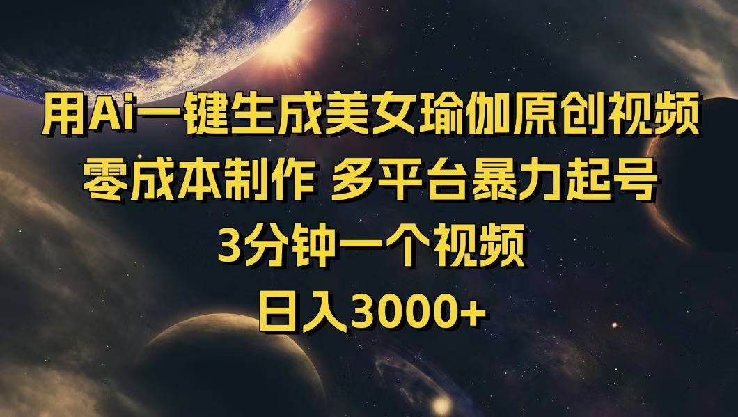 用Ai一键生成美女瑜伽原创视频 零成本制作 多平台暴力起号 3分钟一个… - 星空项目网-星空项目网
