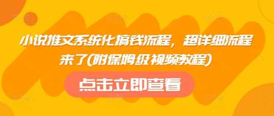 小说推文系统化搞钱流程，超详细流程来了(附保姆级视频教程) - 星空项目网-星空项目网