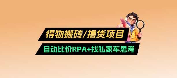 得物搬砖撸货项目_自动比价RPA+找私车思考v2.0 - 星空项目网-星空项目网