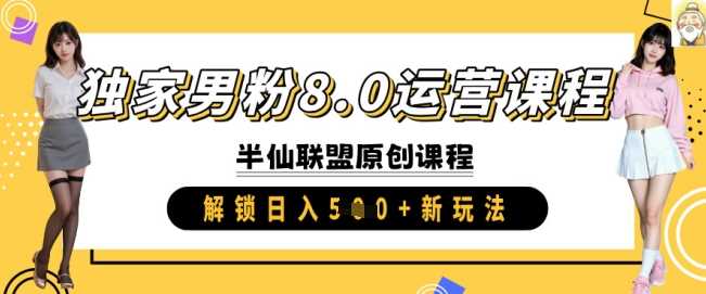 独家男粉8.0运营课程，实操进阶，解锁日入 5张 新玩法 - 星空项目网-星空项目网