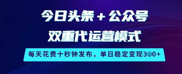 今日头条+公众号双重代运营模式，每天花费十秒钟发布，单日稳定变现3张【揭秘】 - 星空项目网-星空项目网