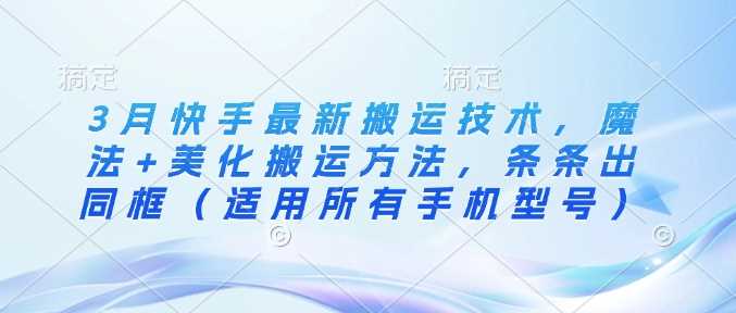 3月快手最新搬运技术，魔法+美化搬运方法，条条出同框 - 星空项目网-星空项目网