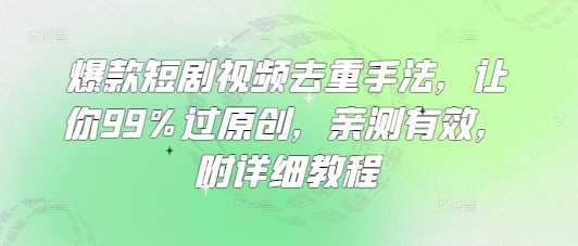 爆款短剧视频去重手法，让你99%过原创，亲测有效，附详细教程 - 星空项目网-星空项目网