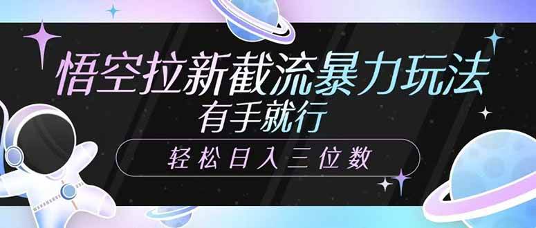 悟空拉新截流暴力玩法，有手就行，轻松日入三位数 - 星空项目网-星空项目网