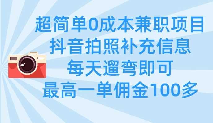 超简单0成本兼职项目，拍照补充信息，每天遛弯即可，最高一单佣金100多 - 星空项目网-星空项目网