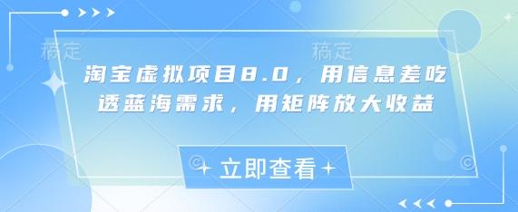 淘宝虚拟项目8.0，用信息差吃透蓝海需求，用矩阵放大收益 - 星空项目网-星空项目网