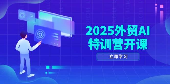 2025外贸AI特训营开课：涵盖品牌选品/AI建站/主动/被动获客/社媒开发/等等 - 星空项目网-星空项目网