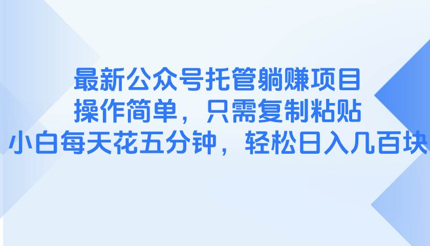 最新公众号托管躺赚项目，操作简单，只需复制粘贴，小白每天花五分钟，… - 星空项目网-星空项目网