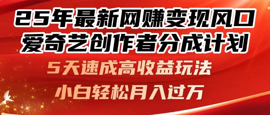 25年最新网赚变现风口！爱奇艺创作者分成计划，5天速成高收益玩法，小… - 星空项目网-星空项目网