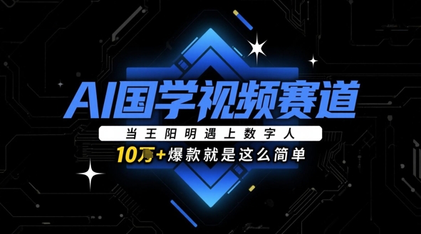 AI国学视频赛道：当王阳明遇上数字人，10w+爆款就是这么简单 - 星空项目网-星空项目网