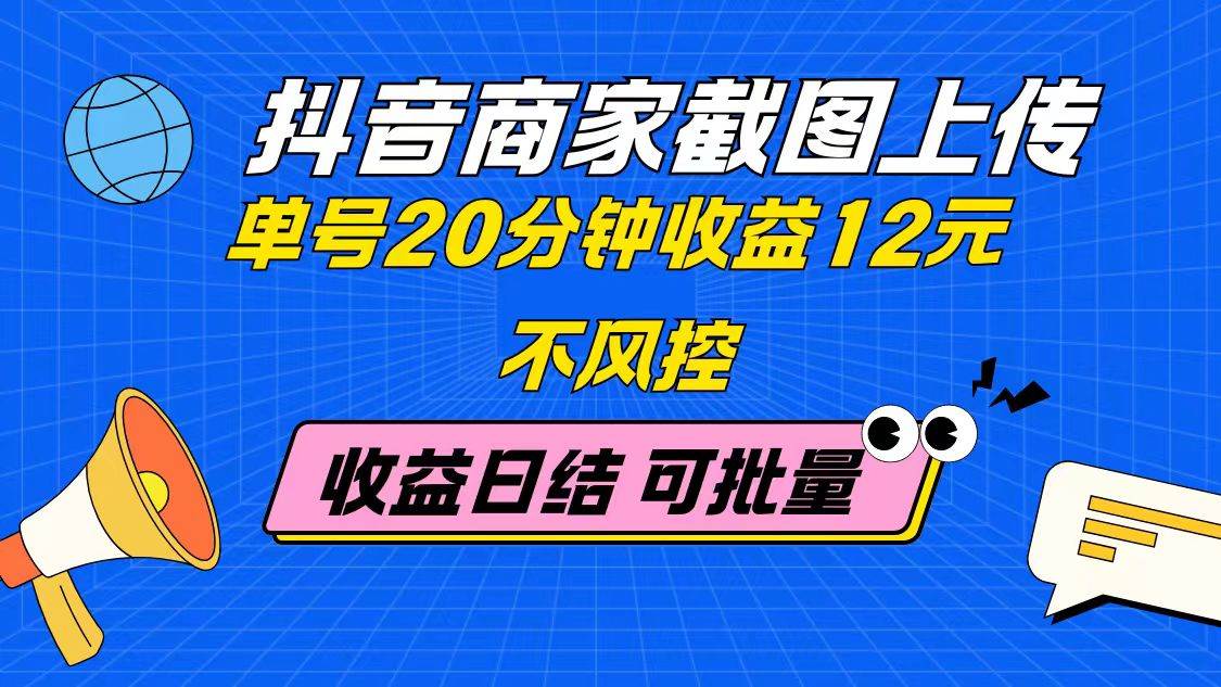 抖音商家截图上传 单号20分钟收益12元 不风控 批量无限做 收益日结 - 星空项目网-星空项目网