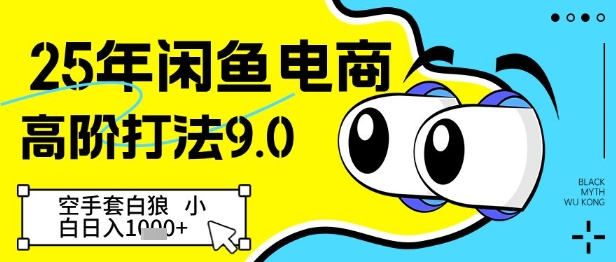 25年闲鱼电商高阶打法9.0，空手套白狼，小白日入几张 - 星空项目网-星空项目网
