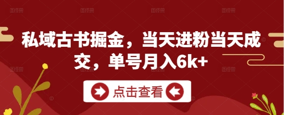 私域古书掘金，当天进粉当天成交，单号月入6k+ - 星空项目网-星空项目网