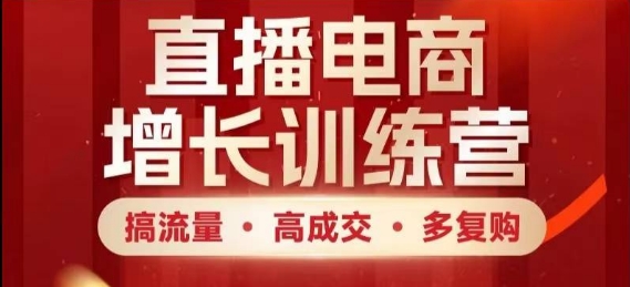 直播电商增长训练营，搞流量·高成交·多复购，快速上手有思路 - 星空项目网-星空项目网
