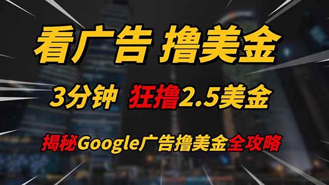 看广告，撸美金！！3分钟赚2.5美金！！日入200美金不是梦！揭秘Google… - 星空项目网-星空项目网