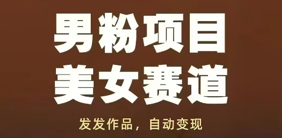 男粉项目美女赛道，发发作品，轻松获流自动变现 - 星空项目网-星空项目网