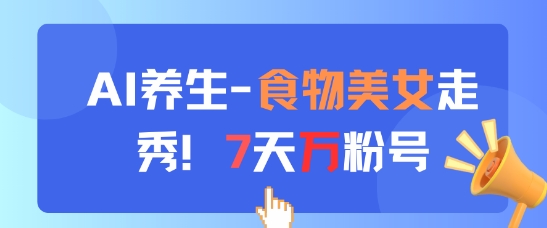 AI养生新玩法，食物美女走秀，7天万粉号 - 星空项目网-星空项目网