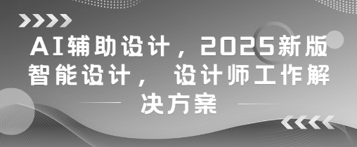 AI辅助设计，2025新版智能设计， 设计师工作解决方案 - 星空项目网-星空项目网