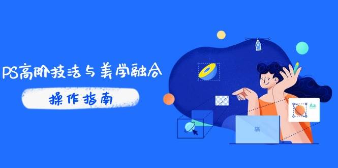 PS高阶技法与美学融合：商业光效/调色逻辑拆解，抖音IP运营+AI修图实战 - 星空项目网-星空项目网