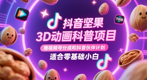 抖音坚果3D动画科普项目，撸视频号分成和抖音伙伴计划，适合零基础小白 - 星空项目网-星空项目网