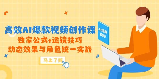 高效AI爆款视频创作课，独家公式+运镜技巧，动态效果与角色统一实战 - 星空项目网-星空项目网