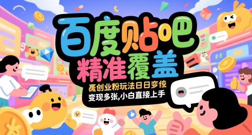 百度贴吧精准覆盖创业粉玩法日变现多张，小白直接上手【揭秘】 - 星空项目网-星空项目网