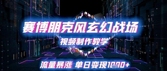 赛博朋克风玄幻战场视频制作教学，流量暴涨单日变现1k+ - 星空项目网-星空项目网